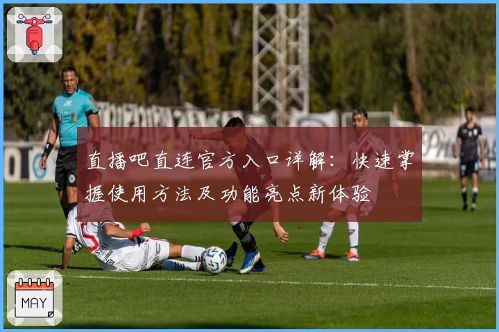 直播吧直连官方入口详解：快速掌握使用方法及功能亮点新体验