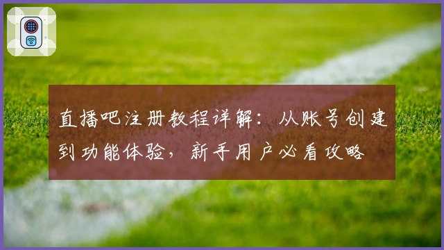 直播吧注册教程详解：从账号创建到功能体验，新手用户必看攻略