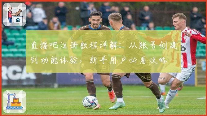 直播吧注册教程详解：从账号创建到功能体验，新手用户必看攻略