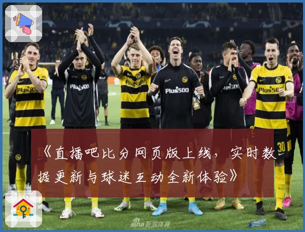 《直播吧比分网页版上线，实时数据更新与球迷互动全新体验》